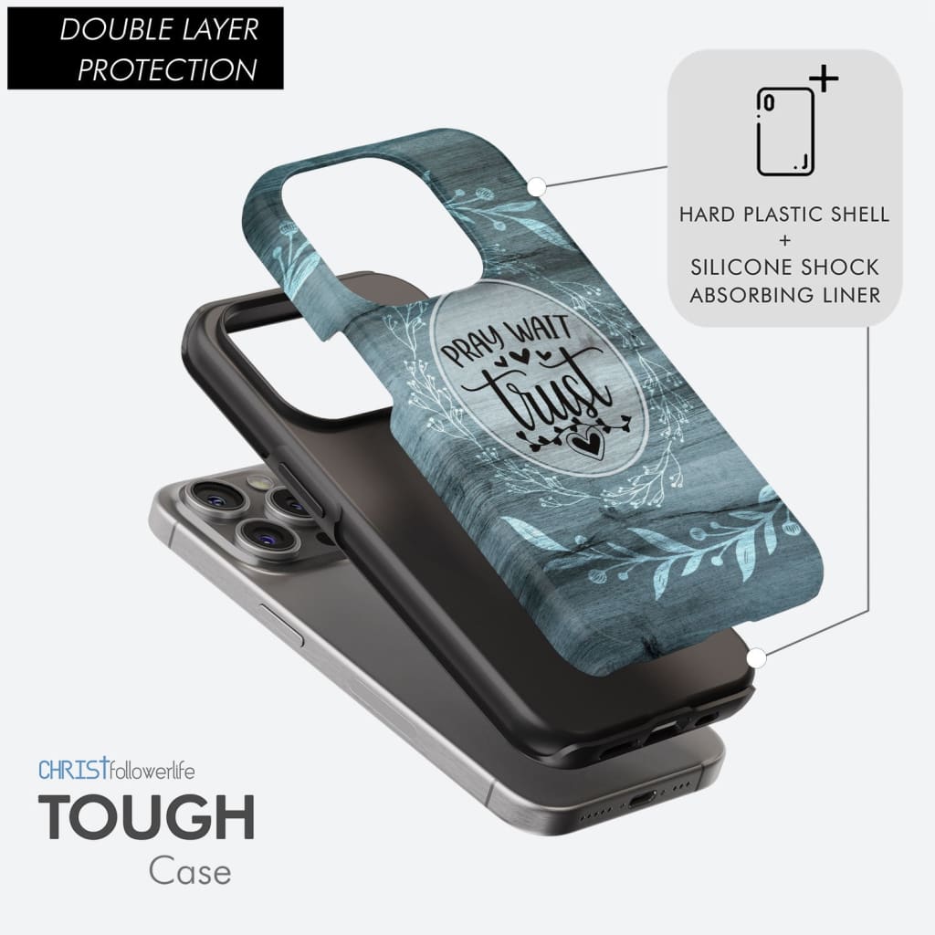 Pray wait trust Christian phone case