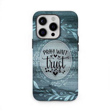 Pray wait trust Christian phone case
