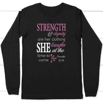 Proverbs 31:25 Strength And Dignity Are Her Clothing Long Sleeve Shirt