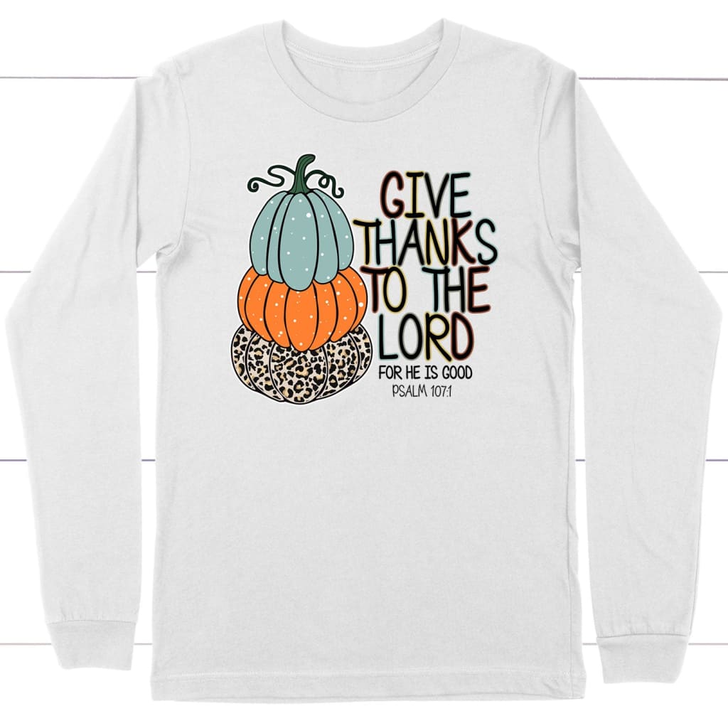 Psalm 107:1 Give Thanks To The Lord Autumn Long Sleeve Shirt