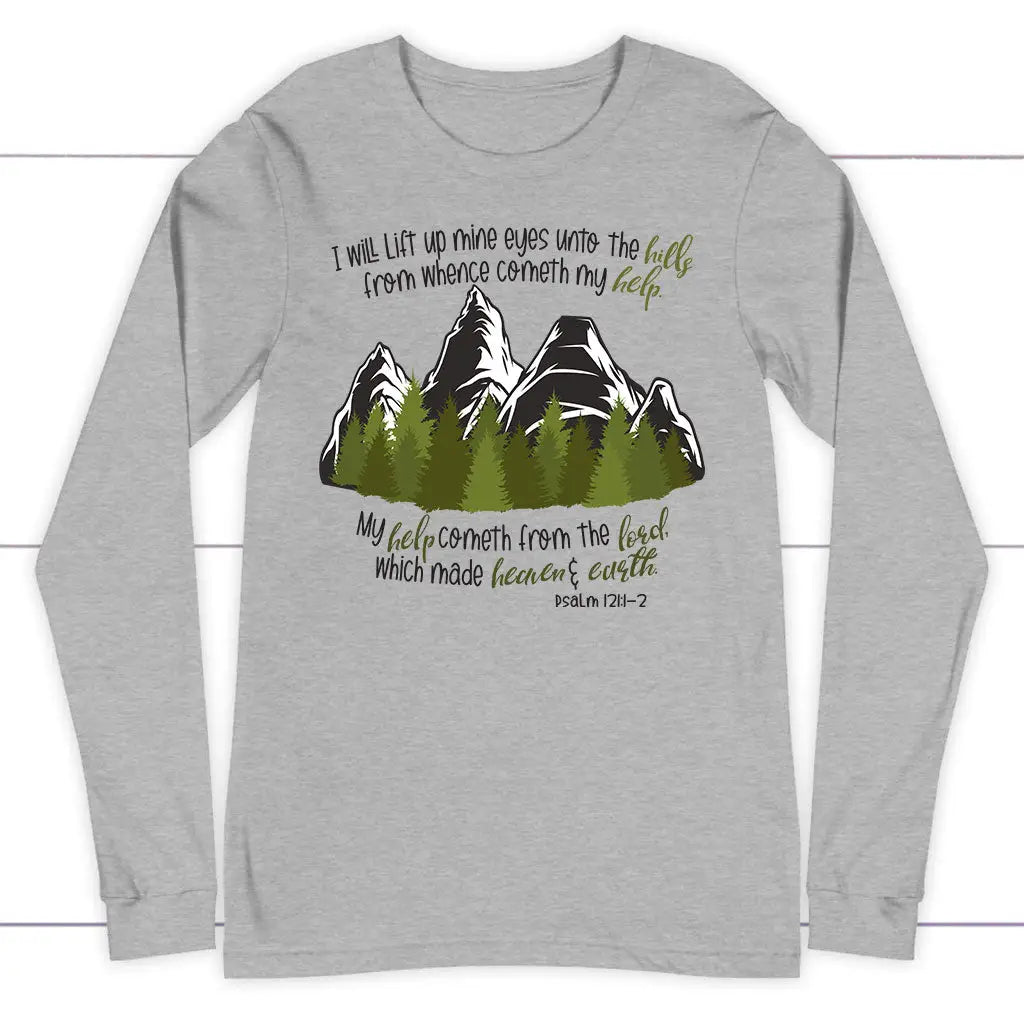 Psalm 121:1-2 I Will Lift Up Mine Eyes Unto the Hills Long Sleeve Shirt