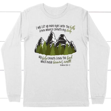 Psalm 121:1-2 I Will Lift Up Mine Eyes Unto the Hills Long Sleeve Shirt