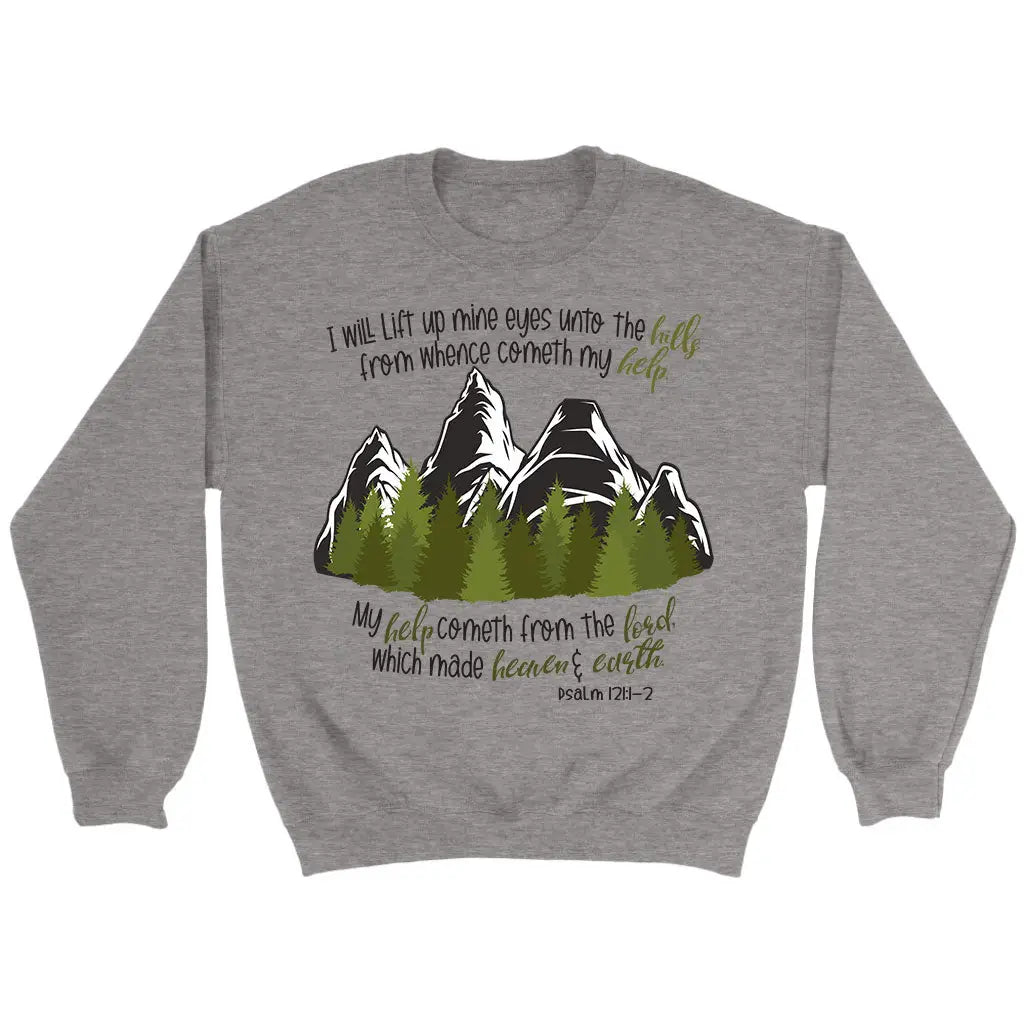 Psalm 121:1-2 I Will Lift Up Mine Eyes Unto the Hills Sweatshirt