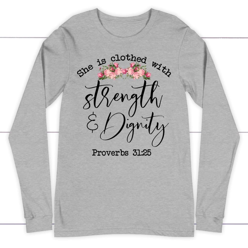 She Is Clothed With Strength And Dignity Long Sleeve Shirt