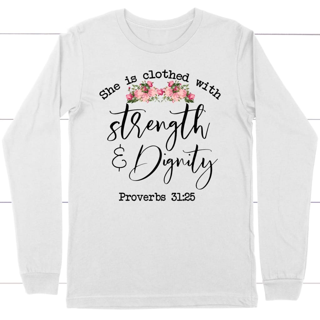 She Is Clothed With Strength And Dignity Long Sleeve Shirt