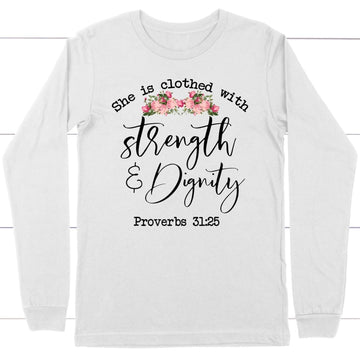 She Is Clothed With Strength And Dignity Long Sleeve Shirt