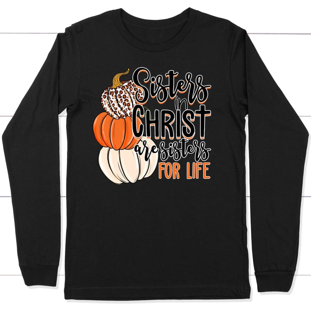 Sisters In Christ Are Sisters For Life Autumn Long Sleeve Shirt