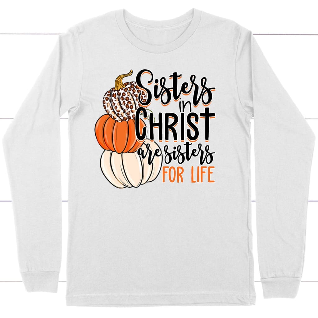 Sisters In Christ Are Sisters For Life Autumn Long Sleeve Shirt