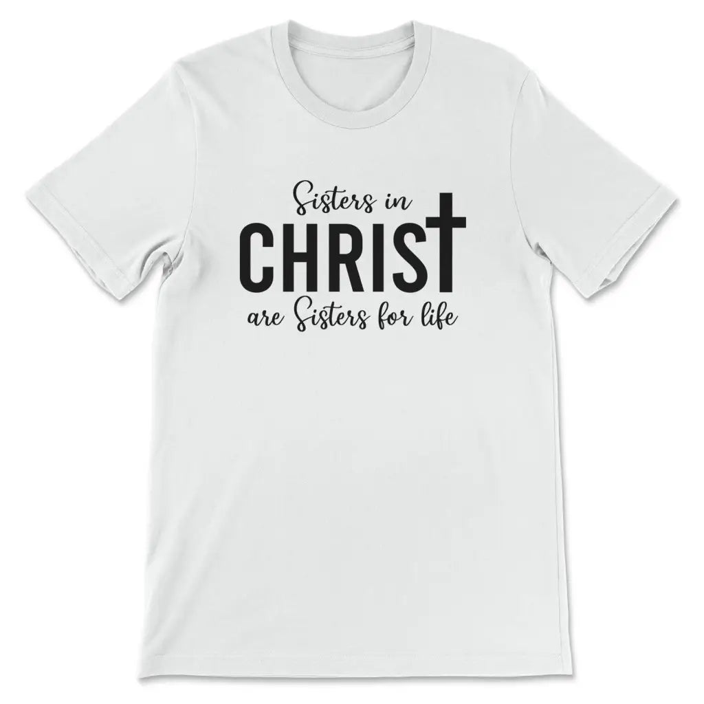 Sisters in Christ are sisters for life t-shirt