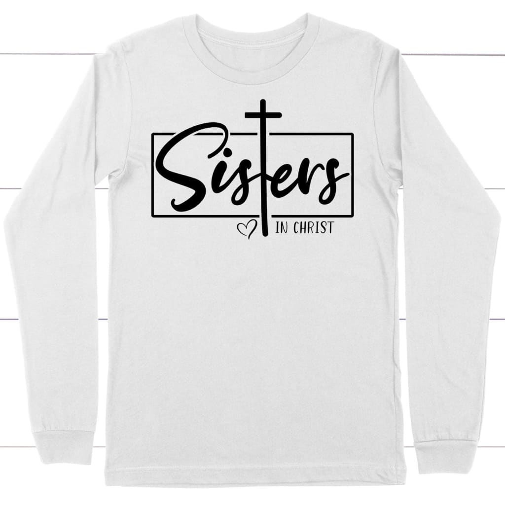 Christian Long Sleeve Shirt, Sisters In Christ