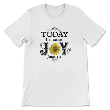 Today I Choose Joy James 1:2, Sunflower, T-shirt