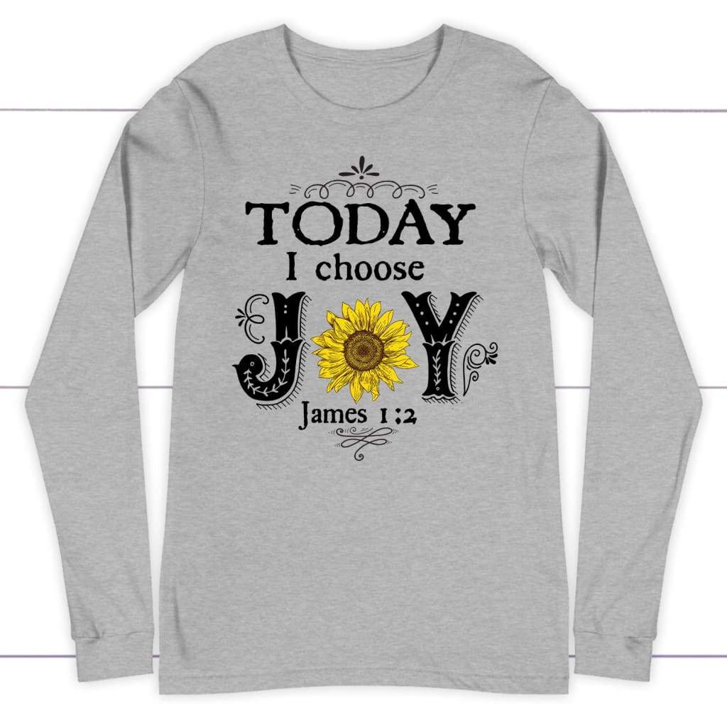 Today I Choose Joy James 1:2, Sunflower, Christian Long Sleeve T-shirt