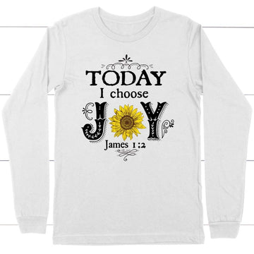 Today I Choose Joy James 1:2, Sunflower, Christian Long Sleeve T-shirt