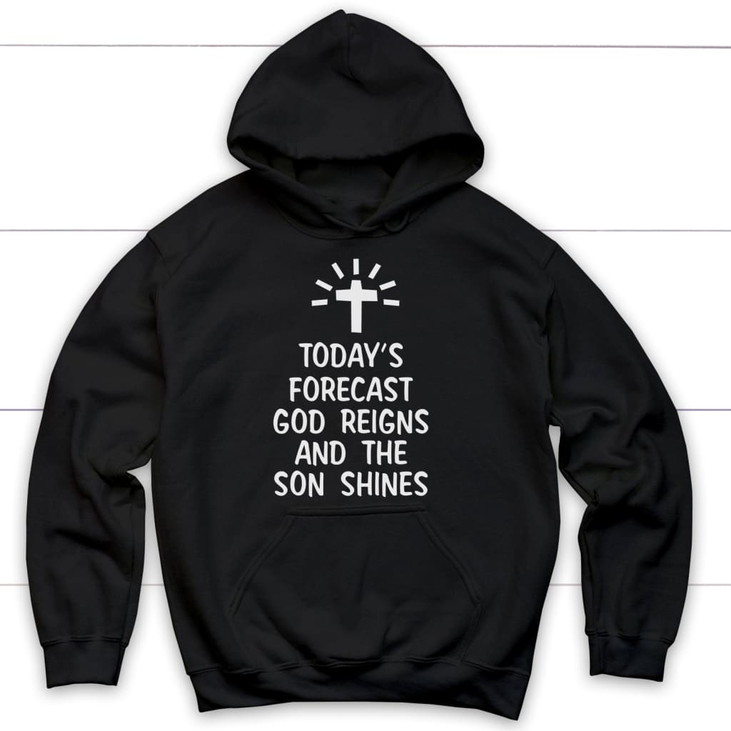 Today's Forecast God Reigns And The Son Shines Hoodie