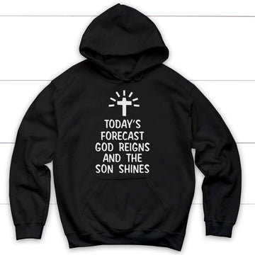 Today's Forecast God Reigns And The Son Shines Hoodie