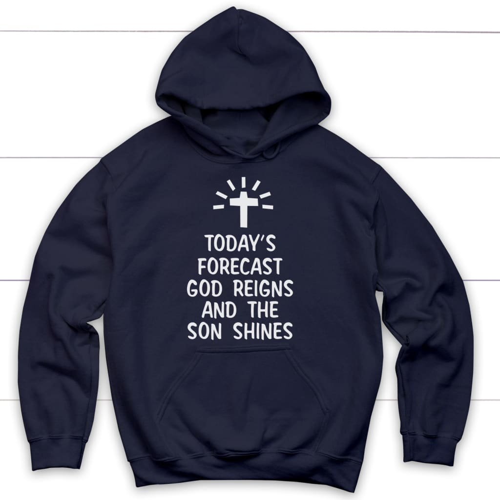 Today's Forecast God Reigns And The Son Shines Hoodie