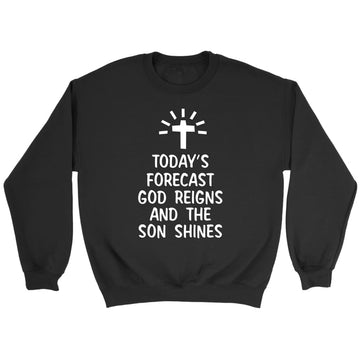 Today's Forecast God Reigns And The Sun Shines Sweatshirt