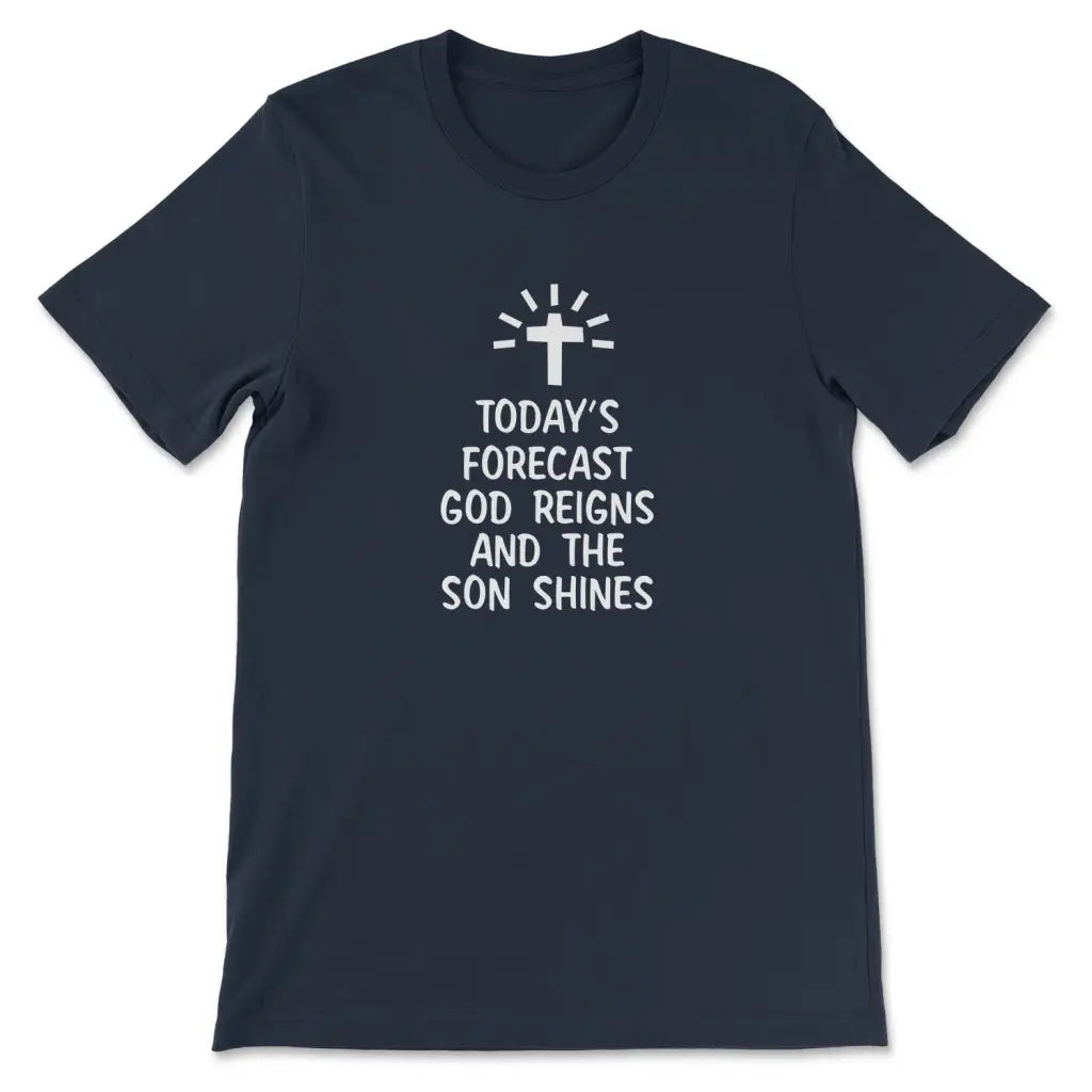 Today's Forecast God Reigns And The Sun Shines T-shirt