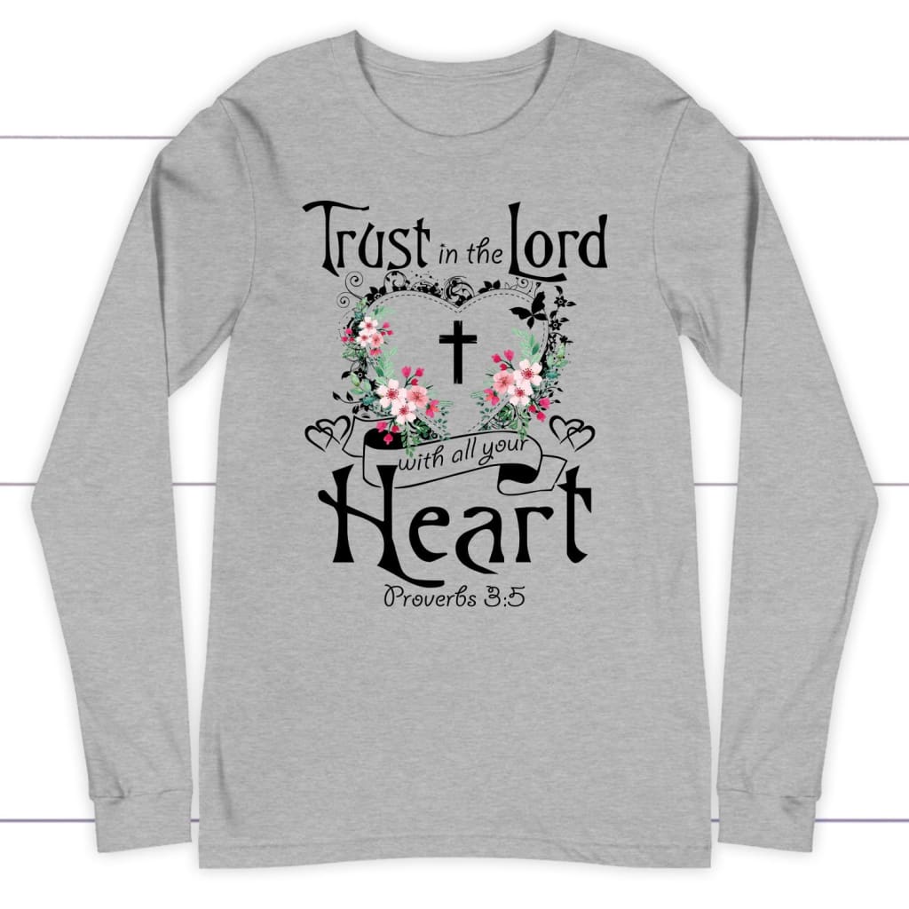 Trust In The Lord With All Your Heart Proverbs 3:5 Christian Long Sleeve Shirt