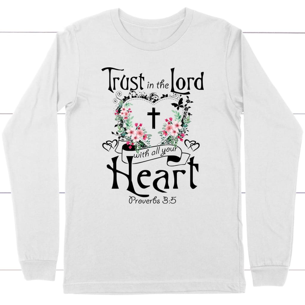 Trust In The Lord With All Your Heart Proverbs 3:5 Christian Long Sleeve Shirt