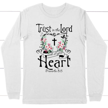 Trust In The Lord With All Your Heart Proverbs 3:5 Christian Long Sleeve Shirt