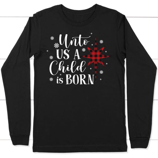 Unto us a child is born Christmas long sleeve shirt