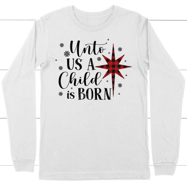Unto us a child is born Christmas long sleeve shirt