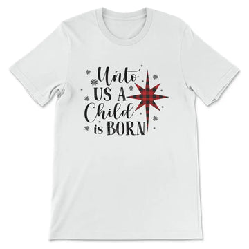 Unto us a child is born Christmas t-shirt