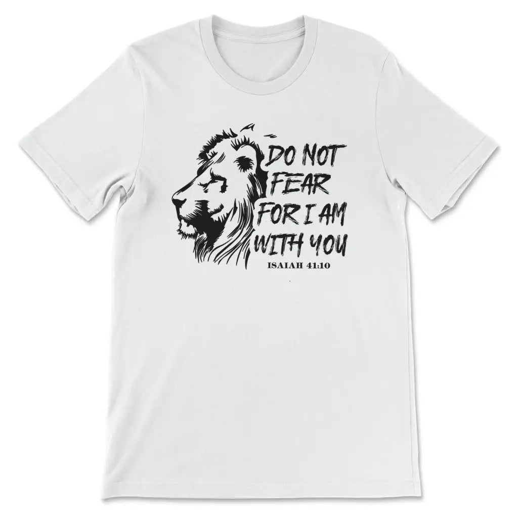 Lion Of Judah, Do Not Fear For I Am With You Isaiah 41:10 Bible Verse T-shirt