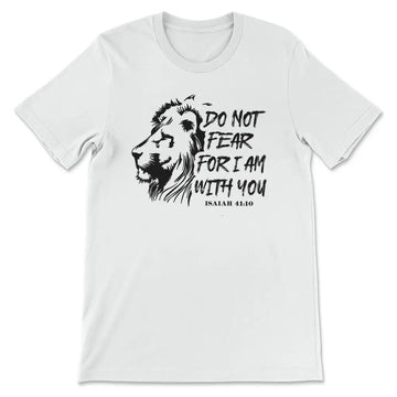 Lion Of Judah, Do Not Fear For I Am With You Isaiah 41:10 Bible Verse T-shirt