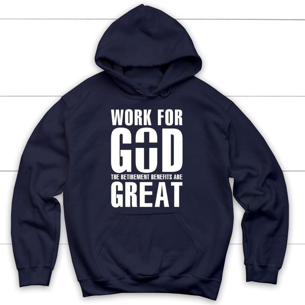 Work For God The Retirement Benefits Are Great Christian Hoodie