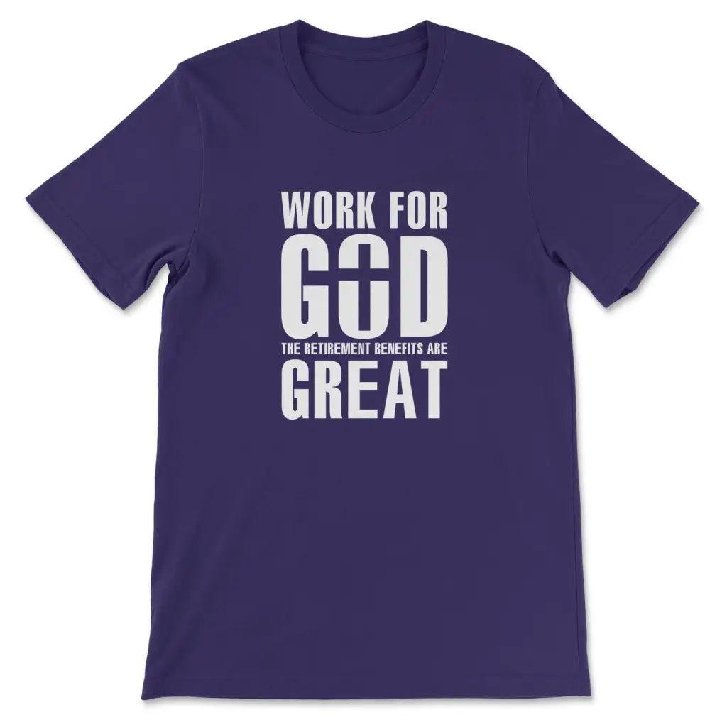 Work For God The Retirement Benefits Are Great Christian T-shirt