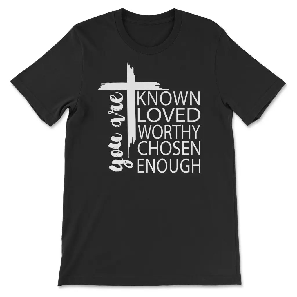 You Are Known Loved Worthy Chosen Enough Christian T-shirt