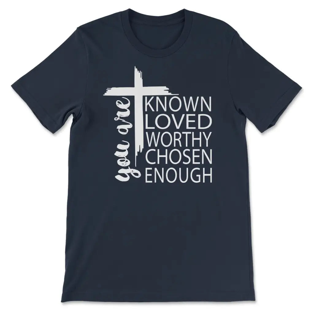 You Are Known Loved Worthy Chosen Enough Christian T-shirt