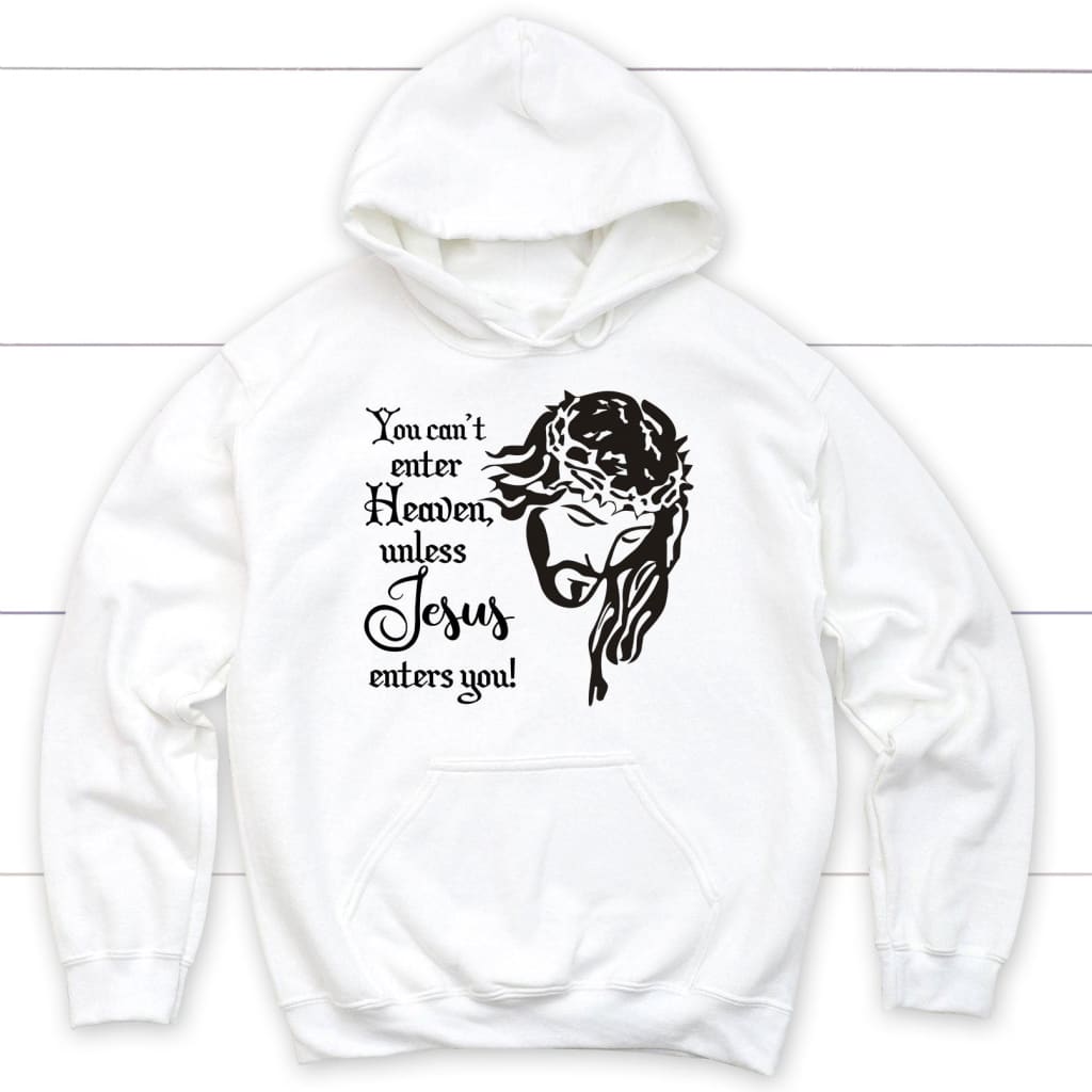 You Can't Enter Heaven Unless Jesus Enters You Christian Hoodie