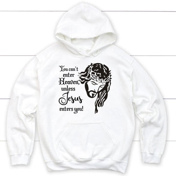 You Can't Enter Heaven Unless Jesus Enters You Christian Hoodie